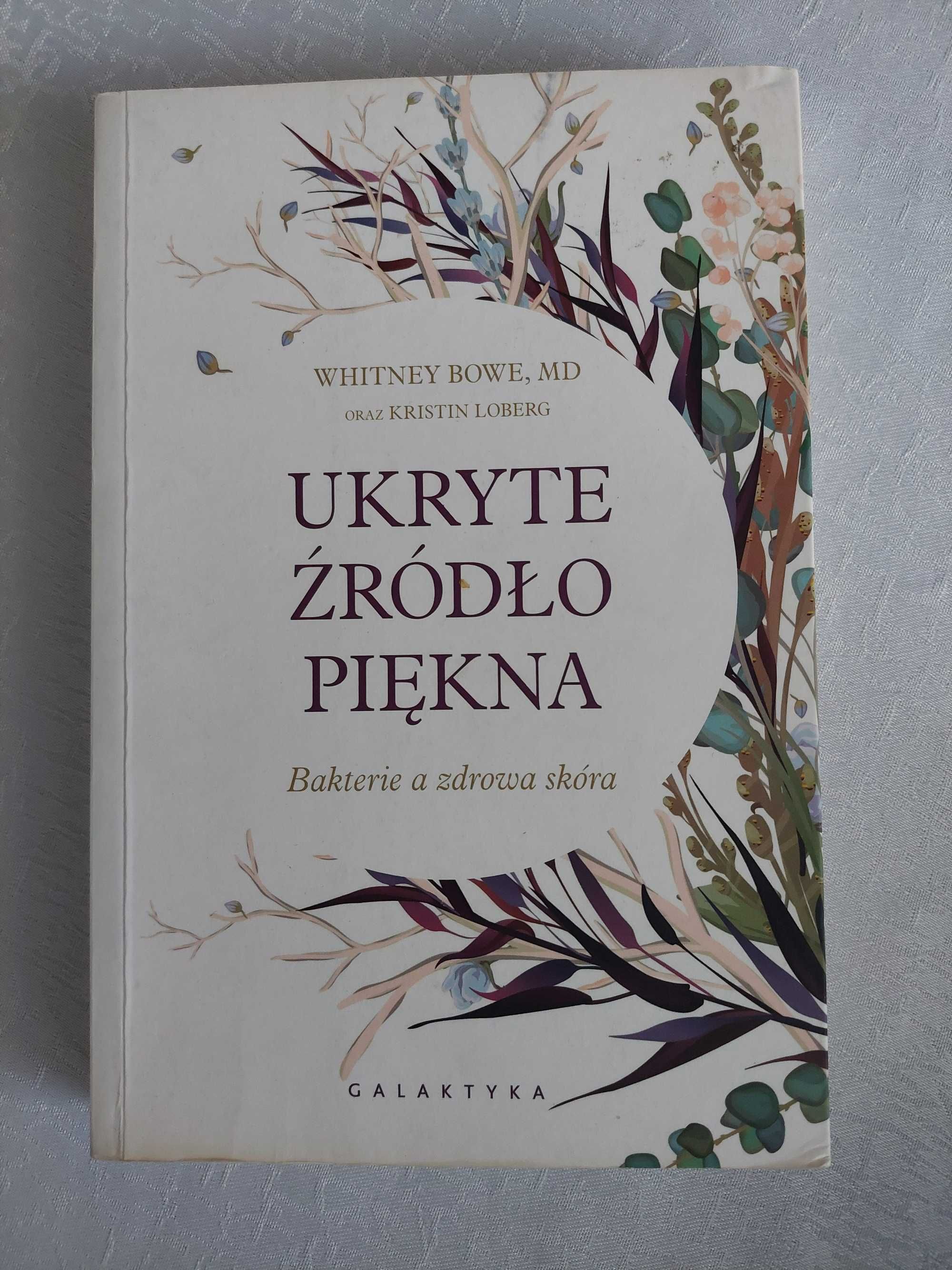 Ukryte źródło piękna. Bakterie a zdrowa skóra. Bowe Whitney