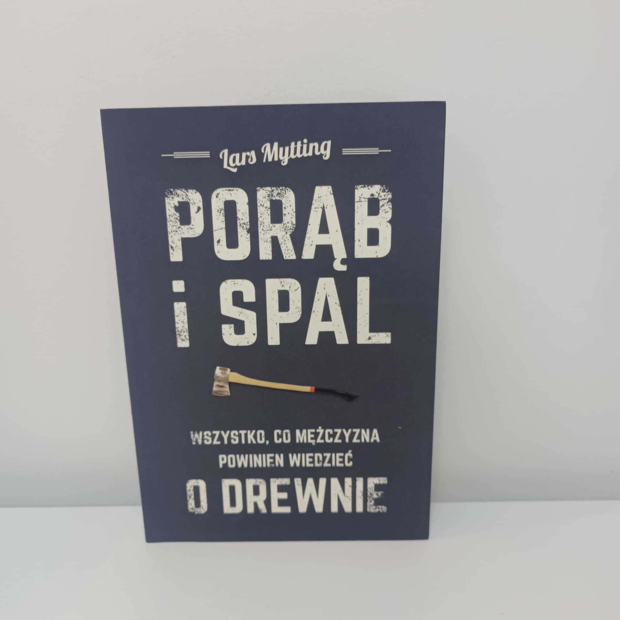 Porąb i spal Wszystko co mężczyzna powinien wiedzieć o drewnie UNIKAT