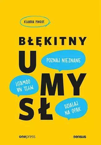 Błękitny Umysł. Myśl Na Odwrót, Działaj Na Opak, Poznaj Nieznane!