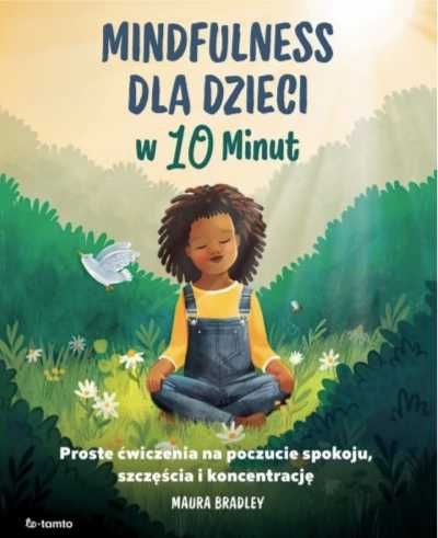 Mindfulness dla dzieci w 10 minut - Maura Bradley, Marzenna Rączkowsk