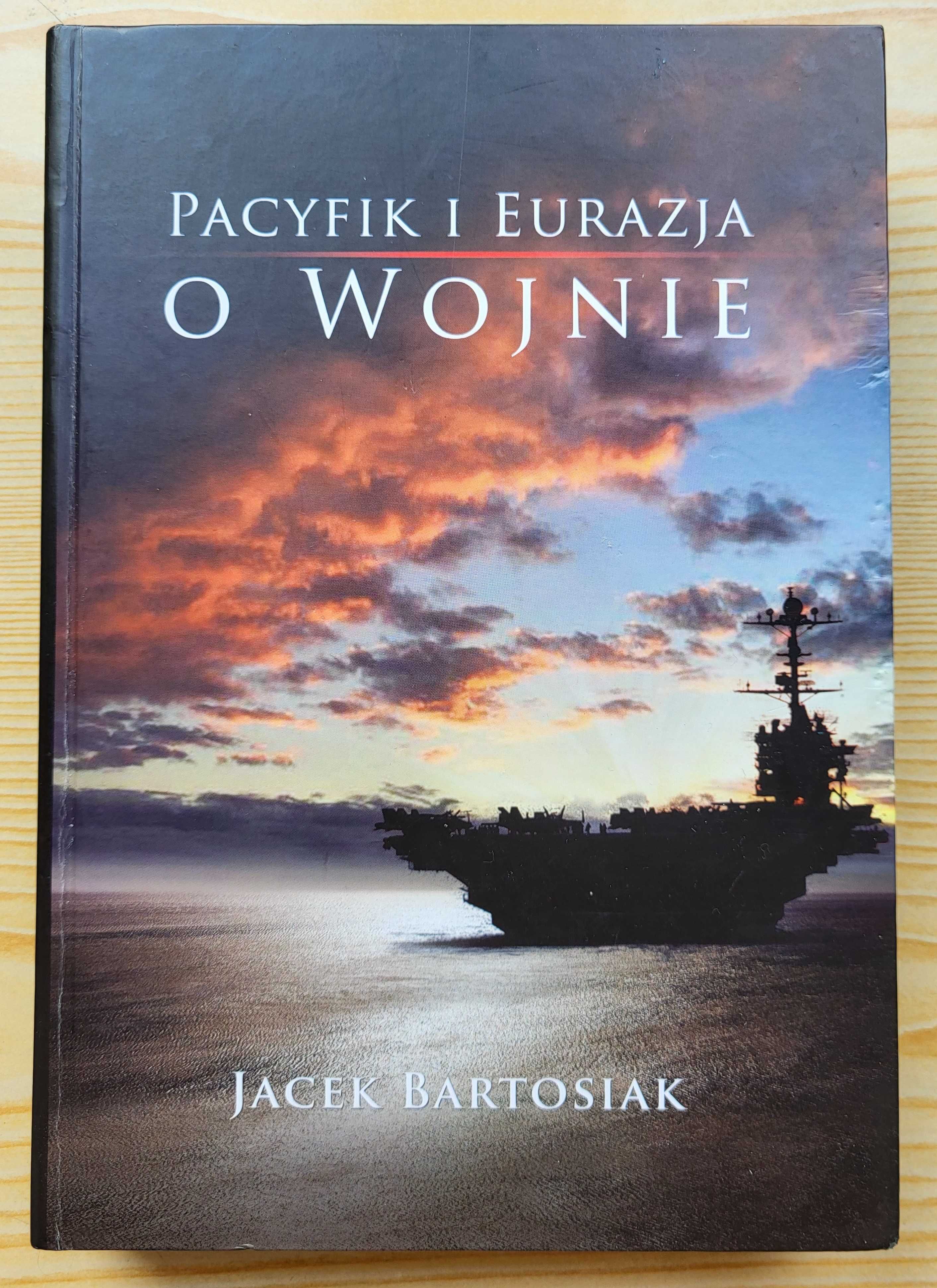 Jacek Bartosiak "Pacyfik i Eurazja. O wojnie" -stan IDEALNY -B. TANIO!