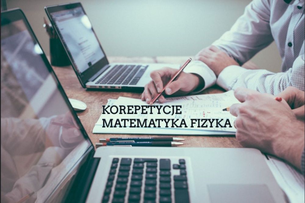 KOREPETYCJE - FIZYKA, MATEMATYKA - matura, sprawdziany,  studia