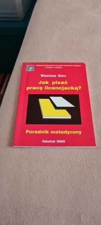 Jak pisać pracę licencjacką. Poradnik. Wiesława Gierz