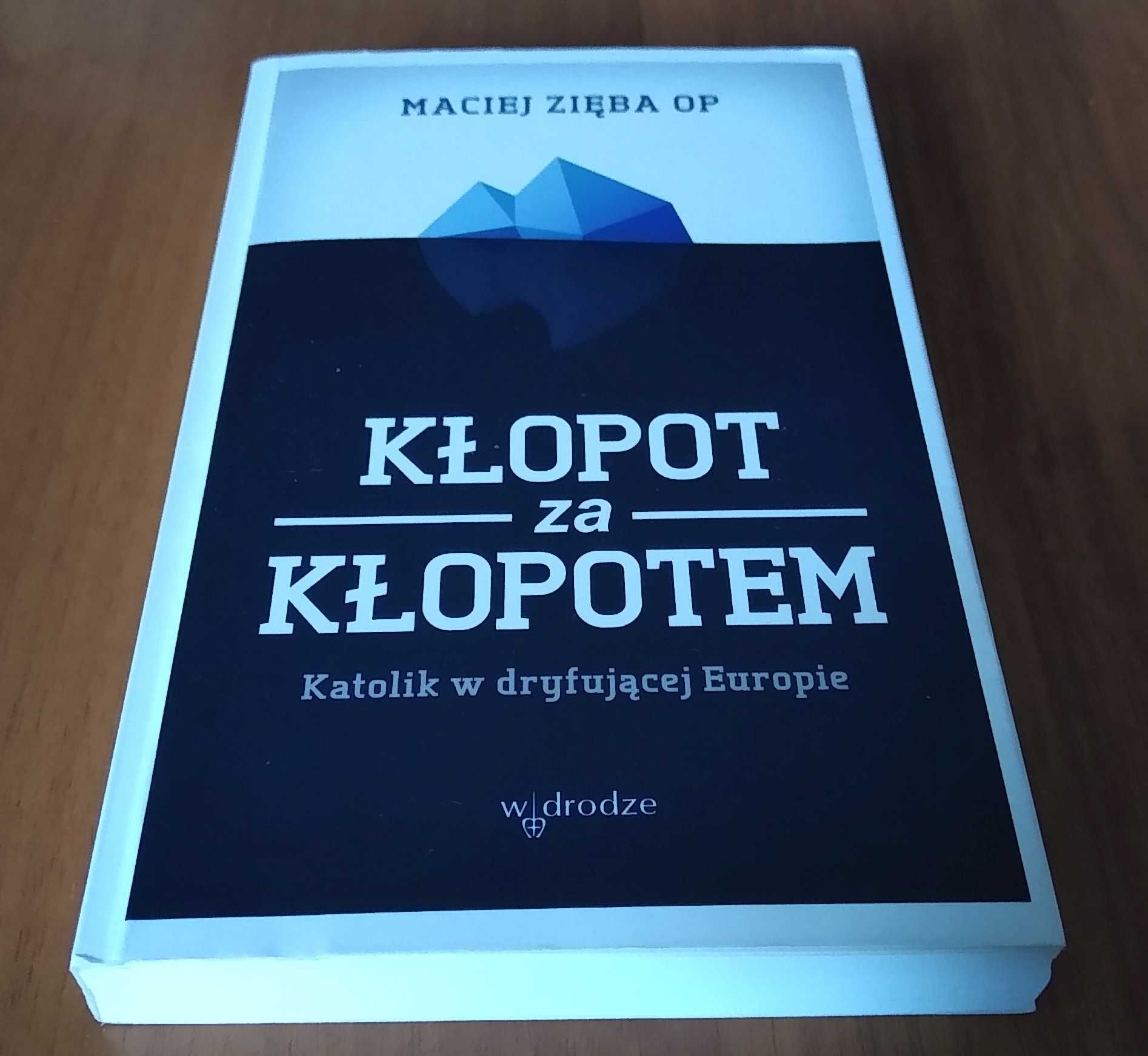 Kłopot za kłopotem katolik w dryfującej Europie Zięba OP
