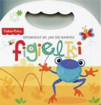 Fisher Price Opowiedz mi, jak się bawisz. Figielki - praca zbiorowa