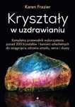 Kryształy w uzdrawianiu.
Autor: Karen Frazier