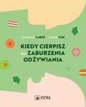 Kiedy cierpisz na zaburzenia odżywiania. PZWL