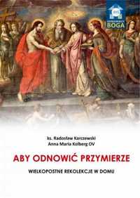 Aby odnowić Przymierze. Wielkopostne rekolekcje.. - ks. Radosław Karc