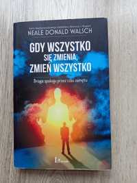 Gdy wszystko się zmienia zmień wszystko Neale Donald Walsch