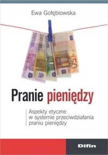 Pranie pieniędzy. Aspekty etyczne w systemie ... - Ewa Gołębiowska