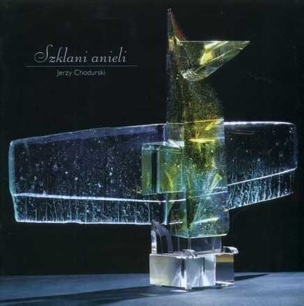 Szklani anieli Jerzy Chodurski Szkło artystyczne