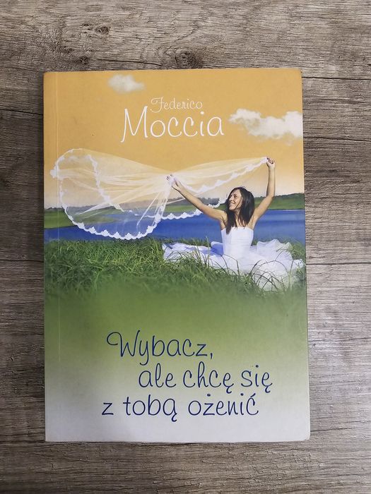 Wybacz, ale chcę się z tobą ożenić - Federico Moccia. Miłość, romans