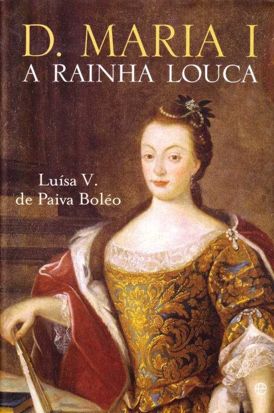 D. Maria I – A rainha louca-Luísa V. de Paiva Boléo-Esfera dos Livros