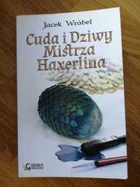 Cuda i dziwy mistrza Haxerlina. Jacek Wróbel