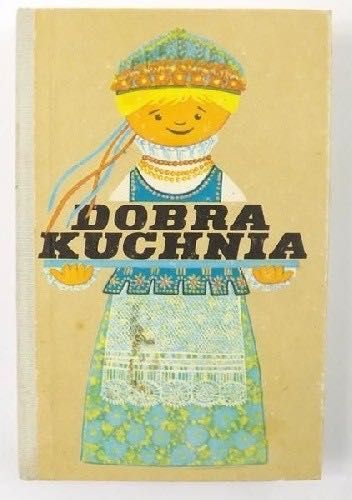 Dobra kuchnia. Żywienie w rodzinie Praca zbiorowa Watra 1971