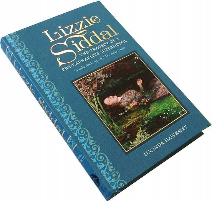 LIZZIE SIDDAL The Tragedy of A Pre-Raphaelite Supermodel - Hawksley