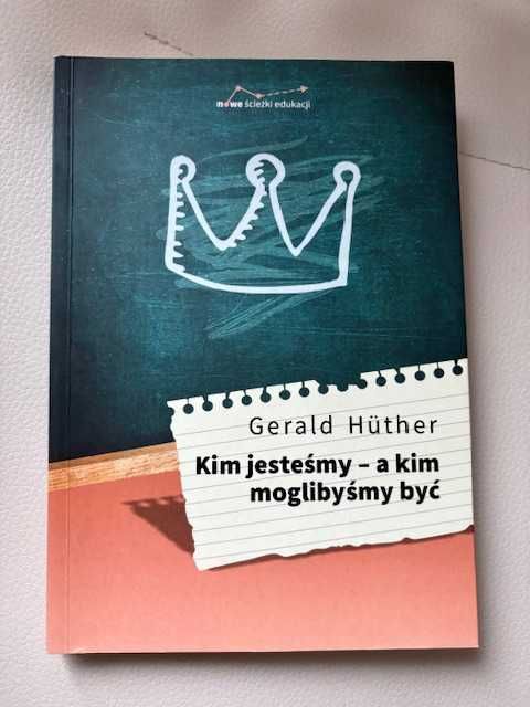 Kim jesteśmy - a kim moglibyśmy być - Gerald Hüther