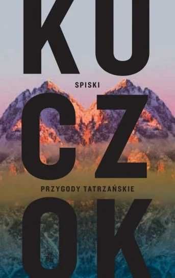 Spiski. Przygody tatrzańskie. Wojciech Kuczok (Nowa)