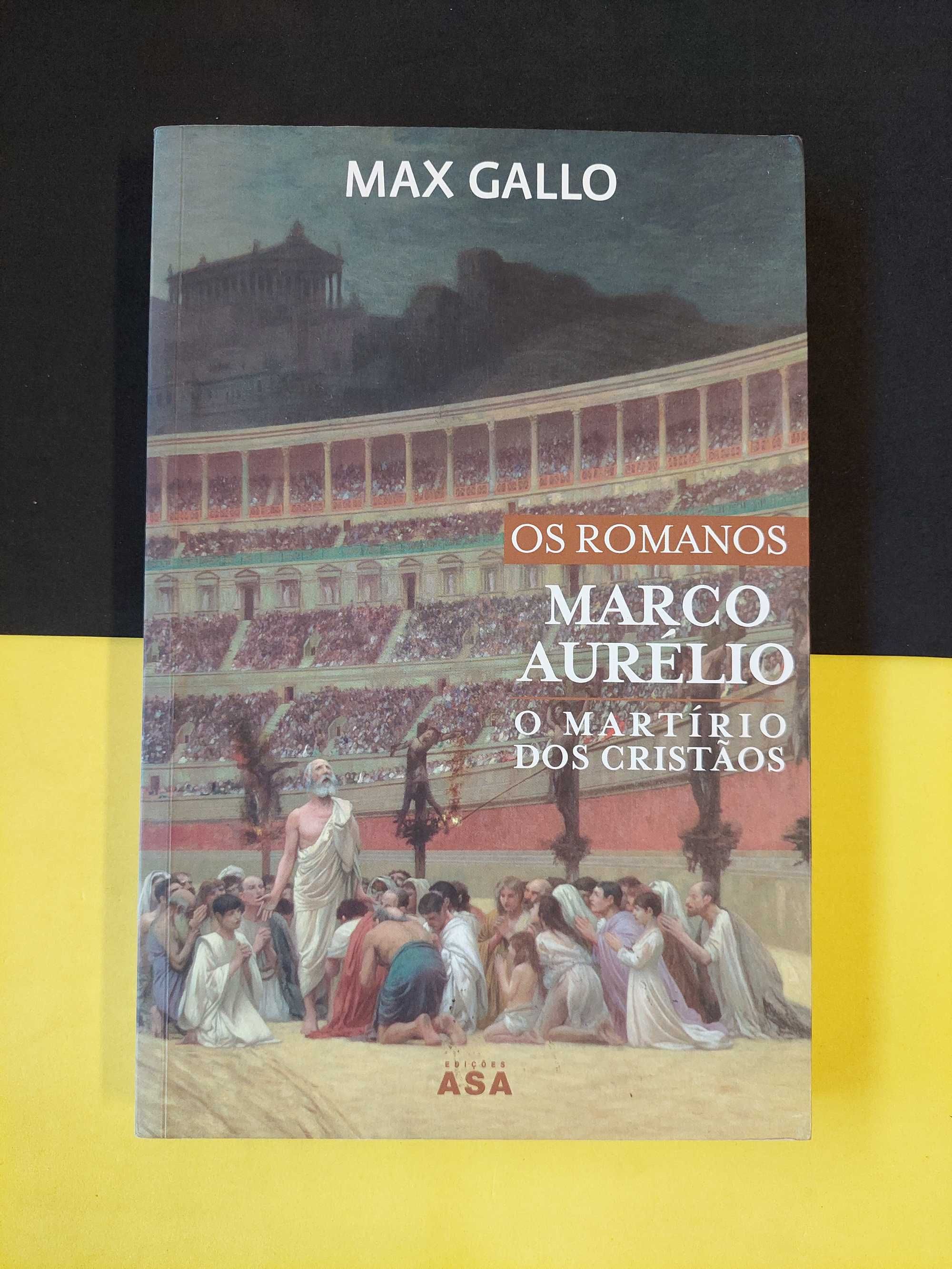 Max Gallo - Marco Aurélio, o martírio dos cristãos