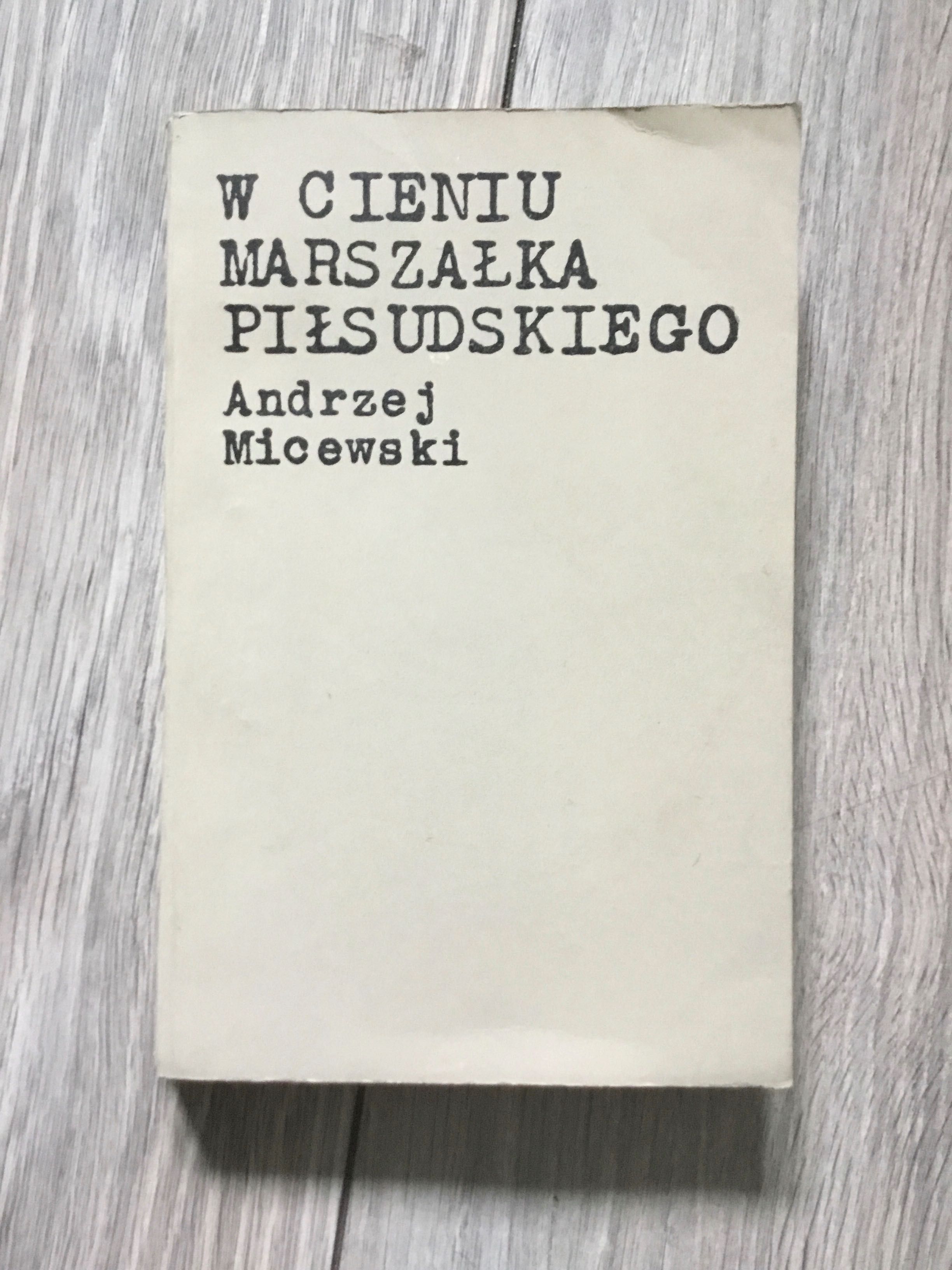 Andrzej Micewski W cieniu marszałka Piłsudskiego