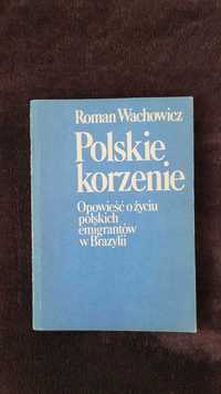 Polskie korzenie. Opowieść o życiu polskich emigrantów w Brazylii