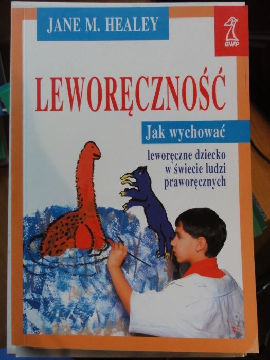 Leworęczność. Jak wychować leworęczne dziecko w świecie ludzi praworę.