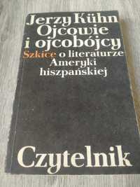 Jerzy Kühn Ojcowie i ojcobójcy szkice literaturze Ameryki hiszpańskiej