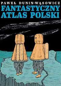 Fantastyczny Atlas Polski Paweł Dunin-Wąsowicz