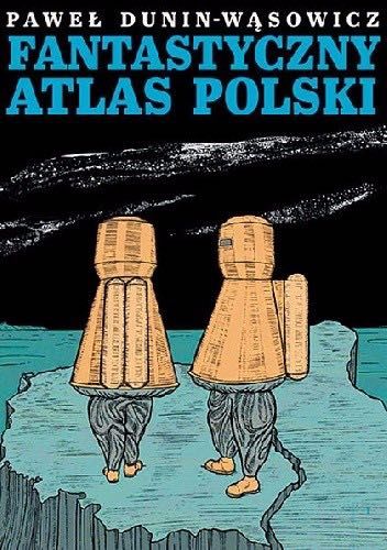 Fantastyczny Atlas Polski Paweł Dunin-Wąsowicz
