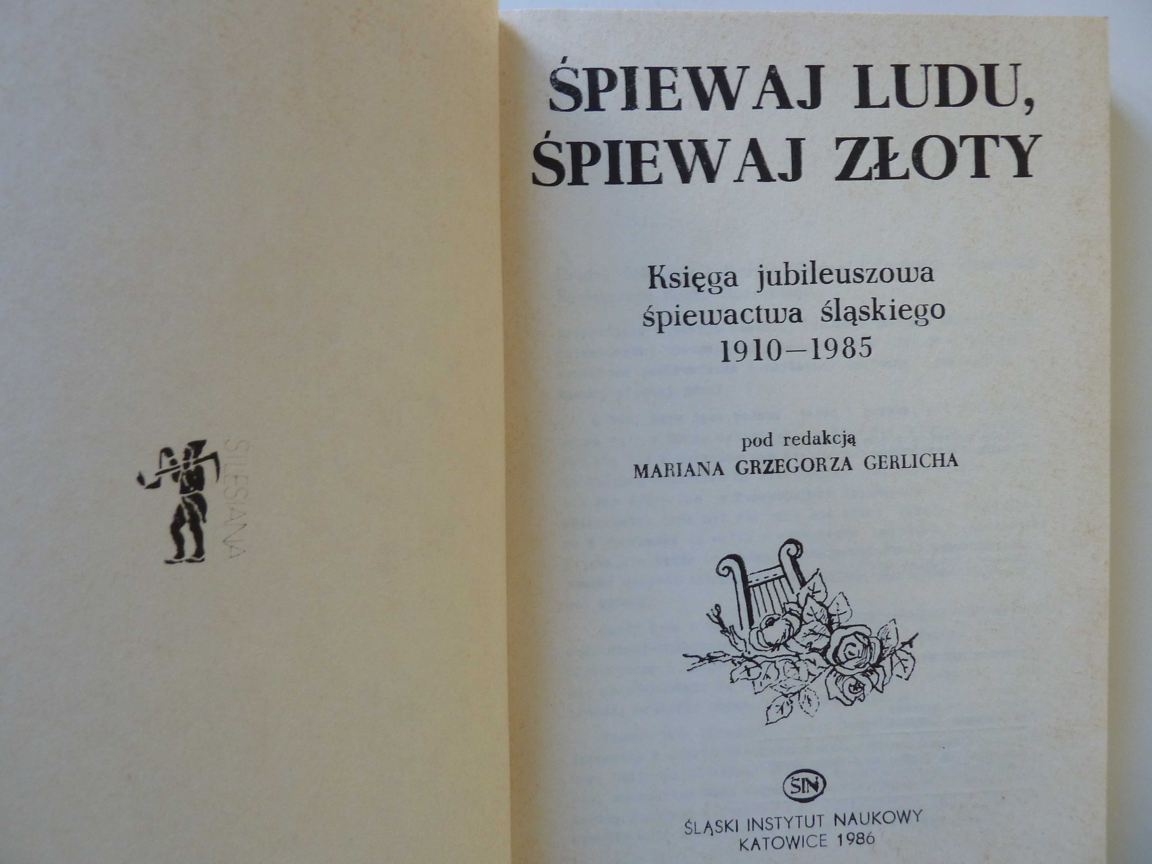 Śpiewaj ludu śpiewaj złoty  Księga śpiewactwa śląskiego 1910 - 1985 .