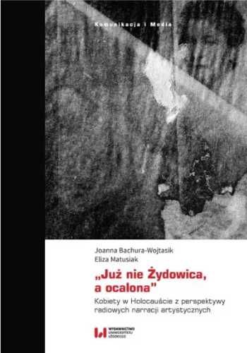 "Już nie Żydowica, a ocalona" - Eliza Matusiak, Joanna Bachura-Wojt