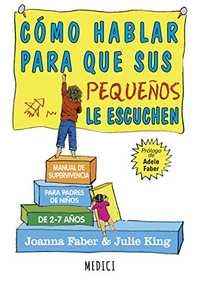 Cómo hablar para que sus pequeños le escuchen Joanna Faber Julie King