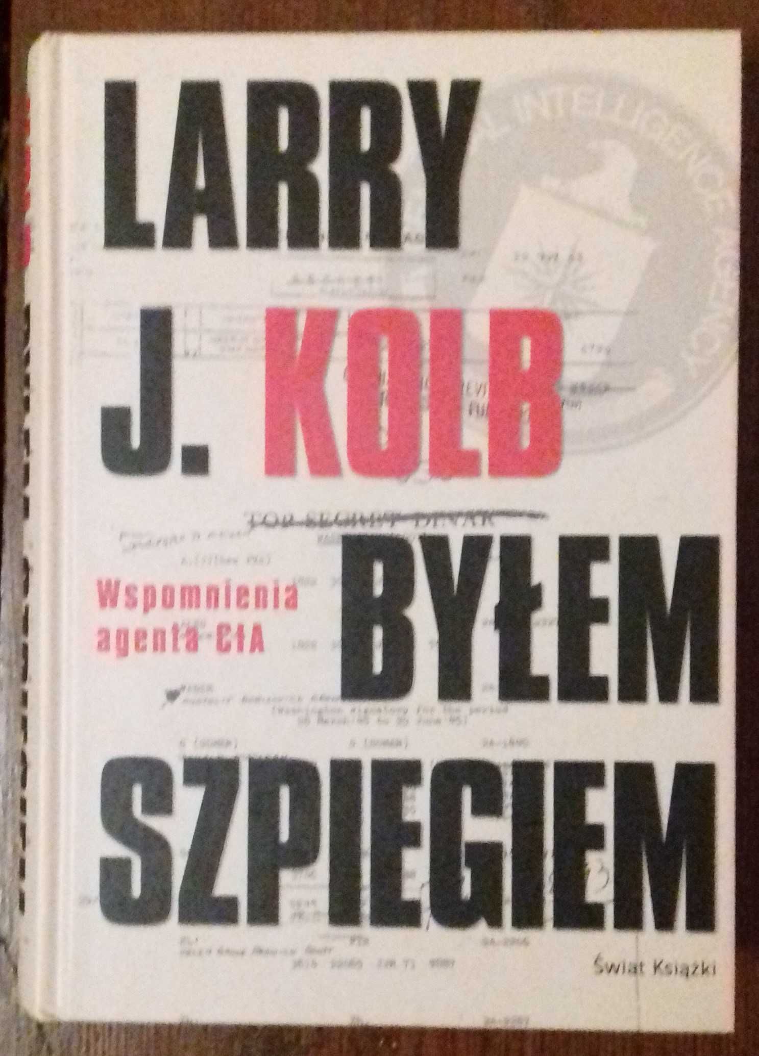 Byłem szpiegiem. Wspomnienia agenta CIA - Larry J. Kolb