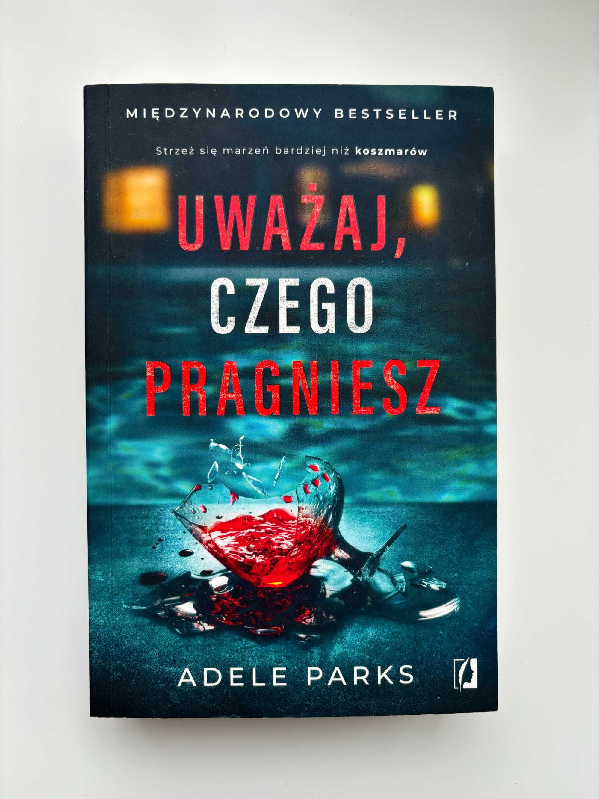 Książka Adele Parks „Uważaj, czego pragniesz” Wydawnictwo Kobiece