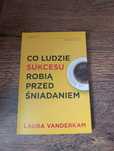 Co ludzie sukcesu robią przed śniadaniem - Laura Vanderkam