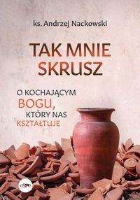 Tak Mnie Skrusz. O Kochającym Bogu, Który Nas Kształtuje Espe