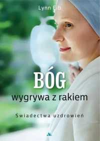 Bóg wygrywa z rakiem. Świadectwa uzdrowień - Lynn Eib