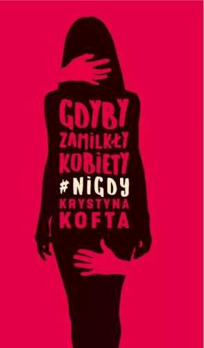 Gdyby zamilkły kobiety #nigdy - Krystyna Kofta