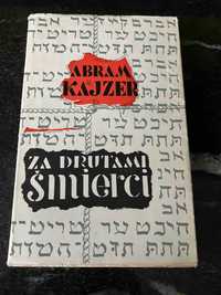 Za drutami śmierci-Abram Kajzer wydanie 1962 rok