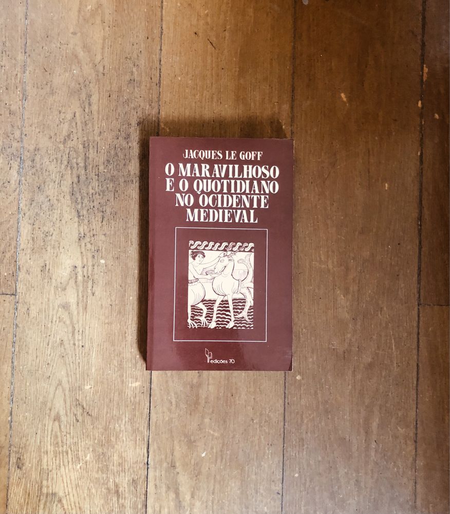Jacques Le Goff O maravilhoso e o quotidiano no ocidente medieval