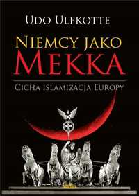 Niemcy Jako Mekka. Cicha Islamizacja Europy