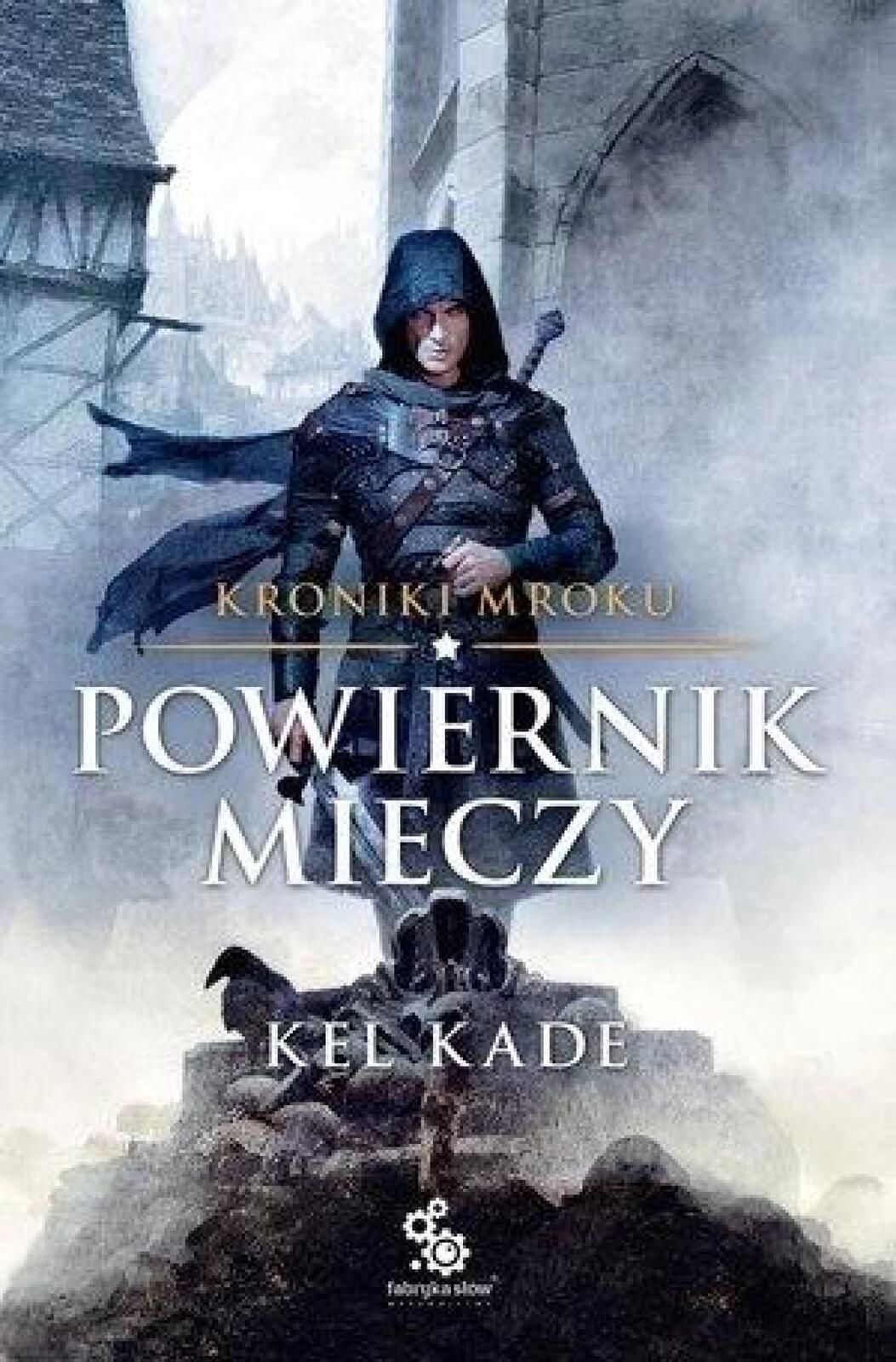 Kroniki Mroku T.1 Powiernik Mieczy Fabryka Słów Kel Kade Rok wydania