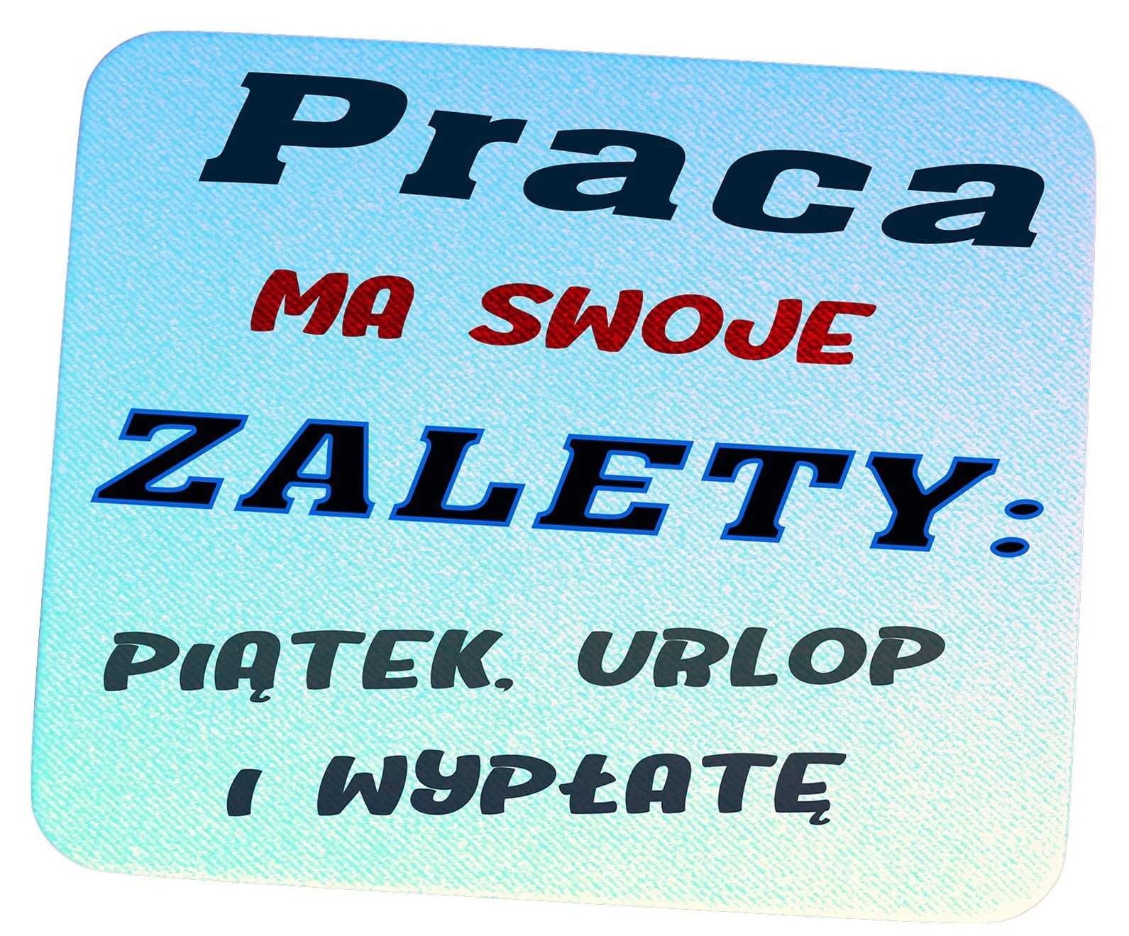 Podkładka pod mysz, śmieszny tekst, grafika "Praca ma swoje zalety..."