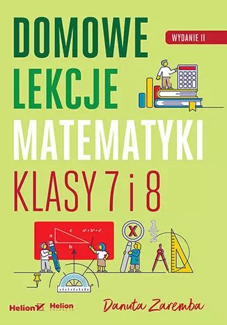Domowe lekcje matematyki. Klasy 7 i 8, wydanie 2. Helion