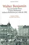 WALTER BENJAMIN «RUA DE SENTIDO ÚNICO... INFÂNCIA BERLINENSE...» +