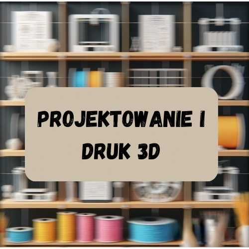 Projektowanie i Druk 3D – Drobne rzeczy i nie tylko