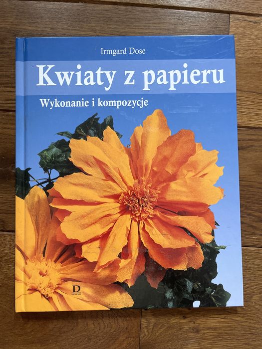 Kwiaty z papieru. Wykonanie i kompozycje. Irmgard Dose