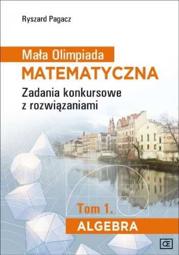 Mała Olimpiada Matematyczna T.1 Algebra - Ryszard Pagacz