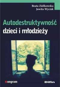 Autodestruktywność dzieci i młodzieży - Jowita Wycisk, Beata Ziółkows
