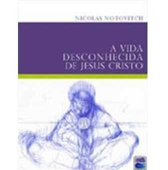 A Vida Desconhecida de Jesus Cristo, Nicolas Notovitch